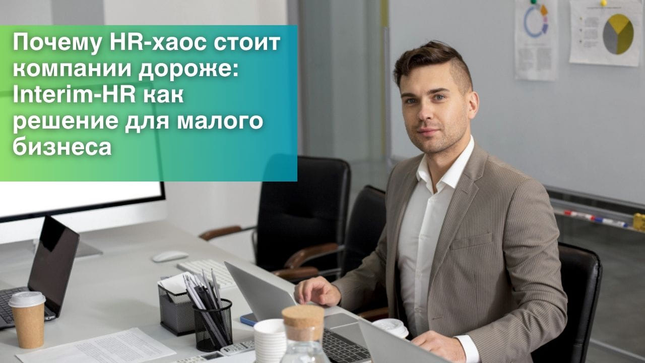 Почему HR-хаос стоит компании дороже: Interim HR как решение для малого бизнеса